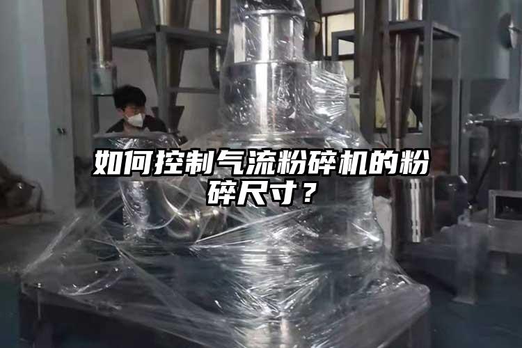 如何控制氣流粉碎機(jī)的粉碎尺寸？