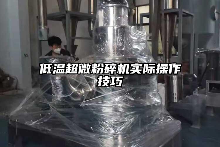 低溫超微粉碎機實際操作技巧