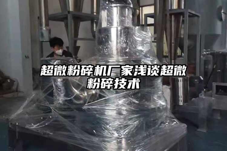 超微粉碎機廠家淺談超微粉碎技術(shù)