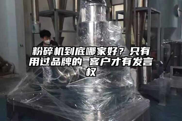 粉碎機到底哪家好？只有用過品牌的 客戶才有發(fā)言權(quán)