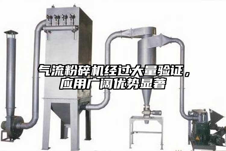 氣流粉碎機經過大量驗證，應用廣闊優(yōu)勢顯著