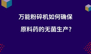 毀壞機(jī)如何確保原超微粉碎機(jī)料藥的無(wú)菌出產(chǎn)？